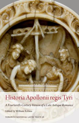 Historia Apollonii Regis Tyri: A Fourteenth-Century Version of a Late Antique Romance HISTORIA APOLLONII REGIS TYRI （Toronto Medieval Texts & Translations） 