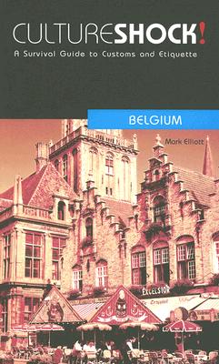 Cultureshock! Belgium CULTURESHOCK BELGIUM 3/E （Cultureshock Belgium: A Survival Guide to Customs & Etiquette） [ Mark Elliott ]