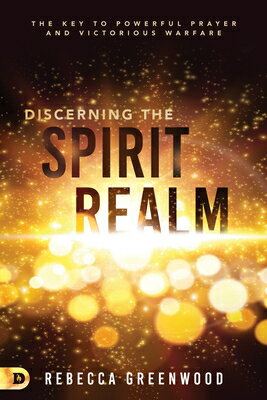 Discerning the Spirit Realm: The Key to Powerful Prayer and Victorious Warfare DISCERNING THE SPIRIT REALM [ Rebecca Greenwood ]