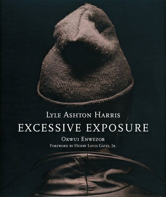 Lyle Ashton Harris: Excessive Exposure: The Complete Chocolate Portraits LYLE ASHTON HARRIS EXCESSIVE E [ Lyle Ashton Harris ]