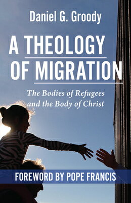 A Theology of Migration: The Bodies of Refugees and the Body of Christ THEOLOGY OF MIGRATION THE BODI [ Daniel G. Groody ]
