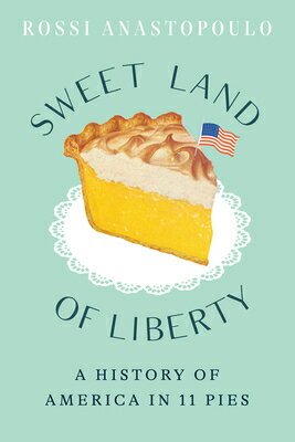 Sweet Land of Liberty: A History of America in 11 Pies SWEET LAND OF LIBERTY [ Rossi Anastopoulo ]