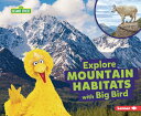 Explore Mountain Habitats with Big Bird EXPLORE MOUNTAIN HABITATS W/BI （Sesame Street (R) Habitats） 