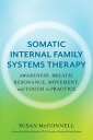 Somatic Internal Family Systems Therapy: Awareness, Breath, Resonance, Movement, and Touch in Practi SOMATIC INTERNAL FAMILY SYSTEM Susan McConnell