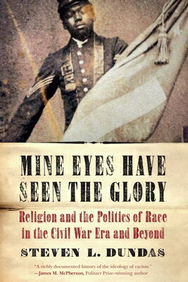 Mine Eyes Have Seen the Glory: Religion and the Politics of Race in the Civil War Era and Beyond MINE EYES HAVE SEEN THE GLORY [ Steven L. Dundas ]
