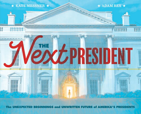 The Next President: The Unexpected Beginnings and Unwritten Future of America's Presidents (Presiden NEXT PRESIDENT 