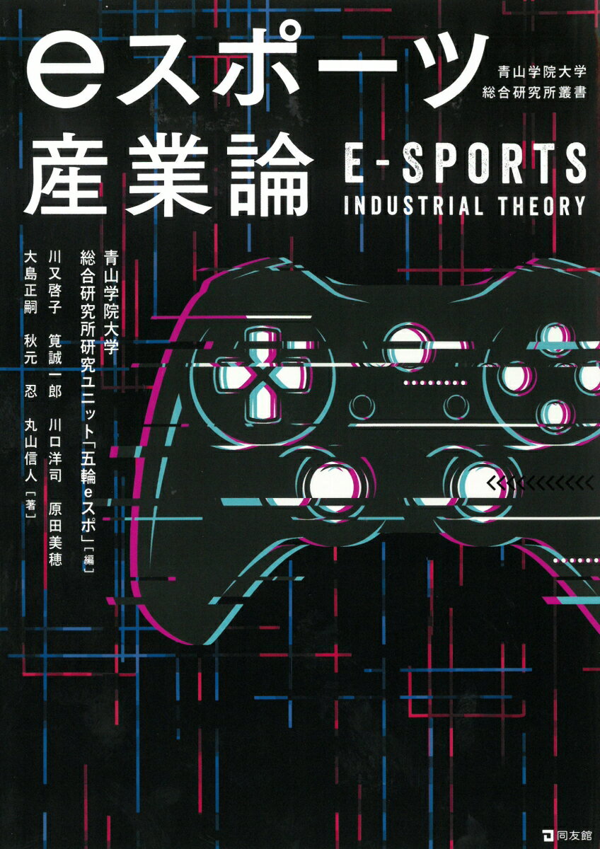 eスポーツ産業論 （青山学院大学総合研究所叢書） [ 青山学院大学総合研究所研究ユニット「五輪eスポ」 ]