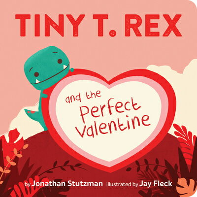 Tiny T. Rex and the Perfect Valentine TINY T REX & THE PERFECT VALEN （Tiny T Rex） [ Jonathan Stutzman ]