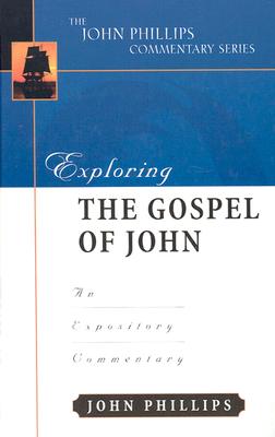 Exploring the Gospel of John: An Expository Commentary EXPLORING THE GOSPEL OF JOHN （John Phillips Commentary） [ John Phillips ]