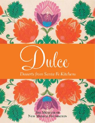 Dulce: Desserts from Santa Fe Kitchens DULCE [ The Museum of New Mexico Foundation ]