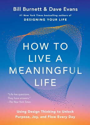 How to Live a Meaningful Life: Using Design Thinking to Unlock Purpose, Joy, and Flow Every Day HT LIVE A MEANINGFUL LIFE [ Bill Burnett ]
