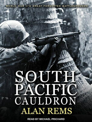 South Pacific Cauldron: World War II's Great Forgotten Battlegrounds SOUTH PACIFIC CAULDRON M [ Alan Rems ]