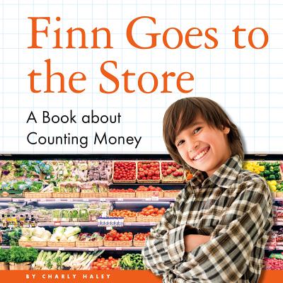 Finn Goes to the Store: A Book about Counting Money FINN GOES TO THE STORE （My Day Readers） Charly Haley