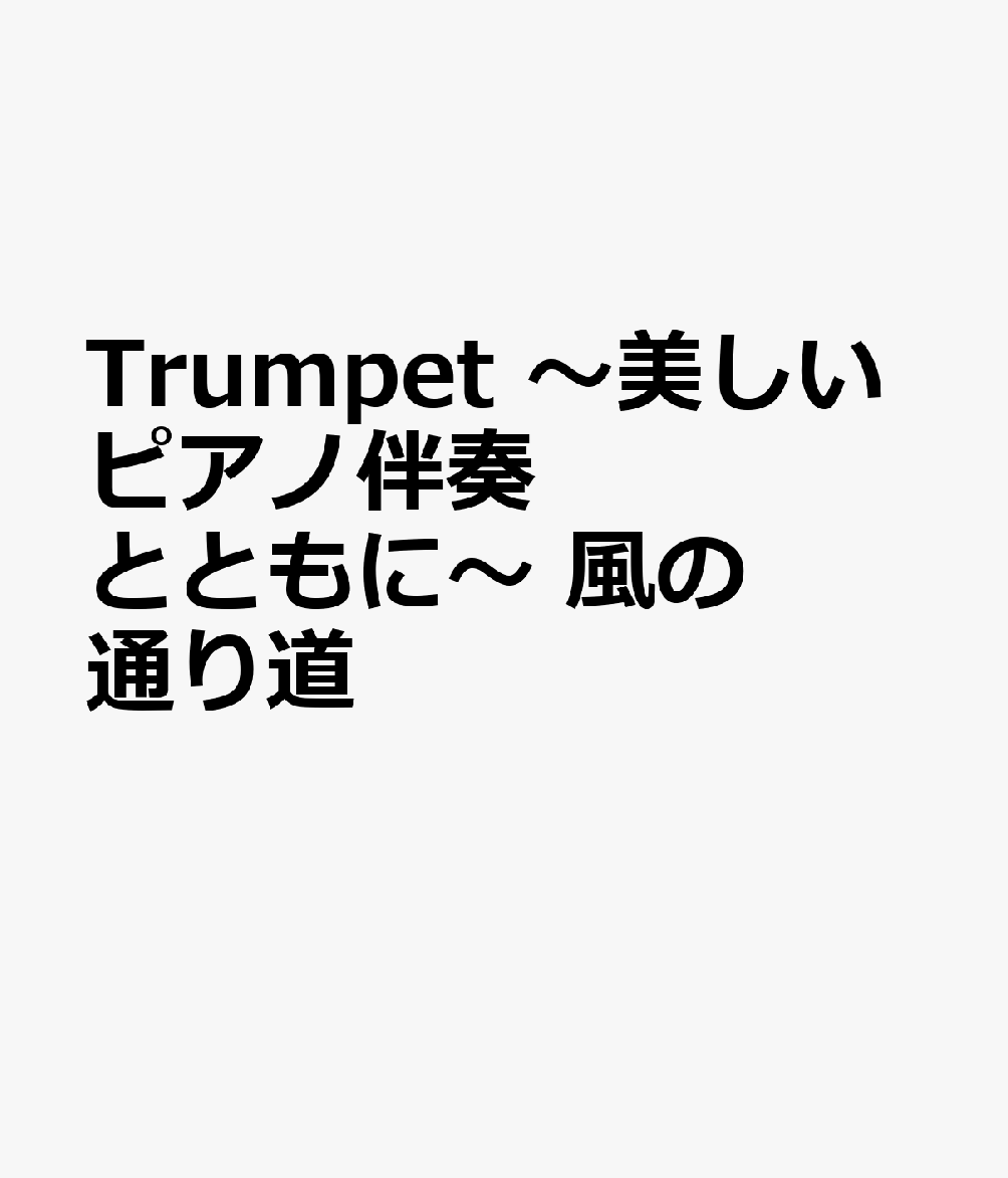 Trumpet ～美しいピアノ伴奏とともに～ 風の通り道