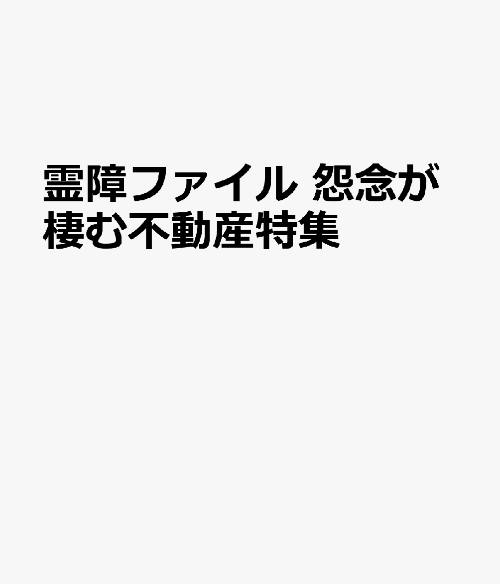 霊障ファイル 怨念が棲む不動産特集