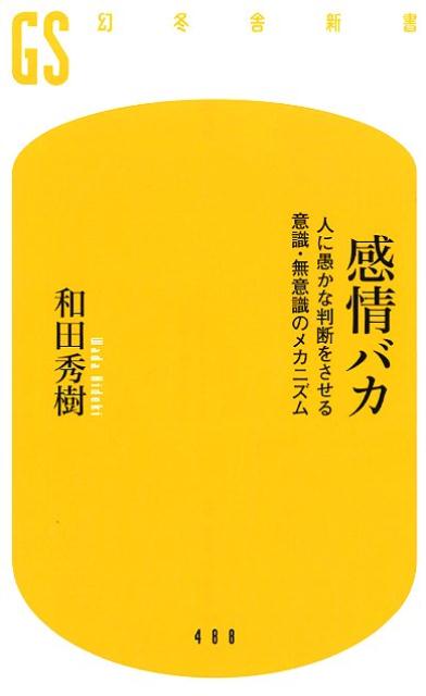 感情バカ 人に愚かな判断をさせる意識・無意識のメカニズム （幻冬舎新書） 