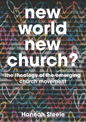 New World, New Church?: The Theology of the Emerging Church Movement NEW WORLD NEW CHURCH [ Hannah Steele ]