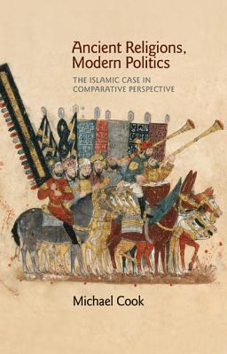Ancient Religions, Modern Politics: The Islamic Case in Comparative Perspective ANCIENT RELIGIONS MODERN POLIT 