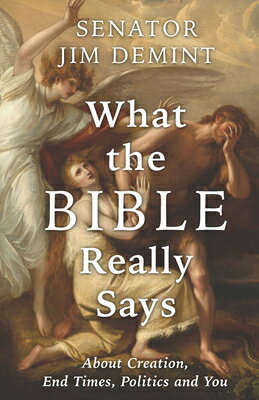 What the Bible Really Says: About Creation, End Times, Politics, and You WHAT THE BIBLE REALLY SAYS [ Jim Demint ]
