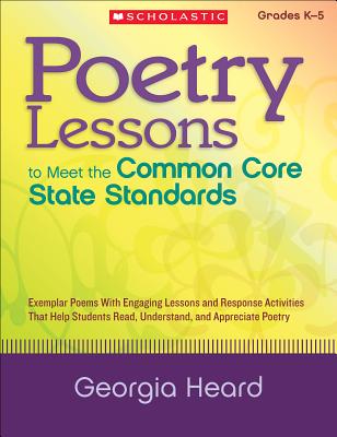 Poetry Lessons to Meet the Common Core State Standards: Exemplar Poems with Engaging Lessons and Res POETRY LESSONS TO MEET THE COM [ Georgia Heard ]