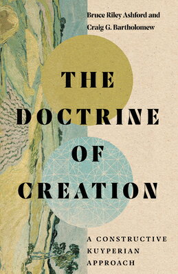 The Doctrine of Creation: A Constructive Kuyperian Approach DOCTRINE OF CREATION Bruce Riley Ashford