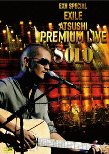 EXH SPECIAL EXILE ATSUSHI PREMIUM LIVE SOLO [ EXILE ATSUSHI ]