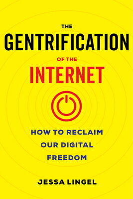 The Gentrification of the Internet: How to Reclaim Our Digital Freedom GENTRIFICATION OF THE INTERNET [ Jessa Lingel ]