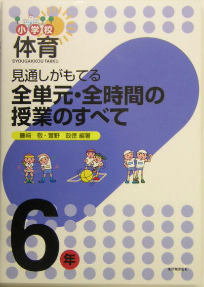 見通しがもてる全単元・全時間の授業のすべて（6年）