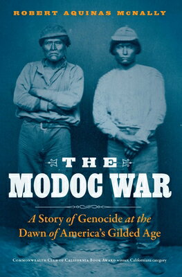The Modoc War: A Story of Genocide at the Dawn of America's Gilded Age MODOC WAR [ Robert Aquinas McNally ]