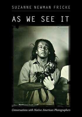 As We See It: Conversations with Native American Photographers AS WE SEE IT [ Suzanne Newman Fricke ]