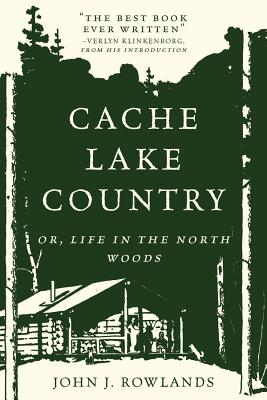 Cache Lake Country: Or, Life in the North Woods CACHE LAKE COUNTRY [ John J. Rowlands ]