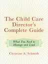 The Child Care Director's Complete Guide: What You Need to Manage and Lead CHILD...