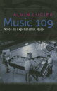 Music 109: Notes on Experimental Music MUSIC 109 Alvin Lucier