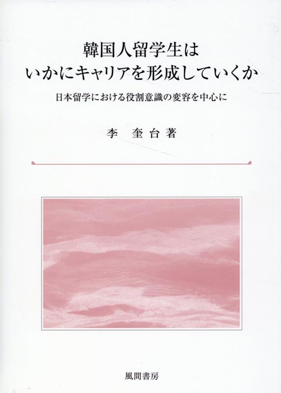 韓国人留学生はいかにキャリアを形成していくか 日本留学における役割意識の変容を中心に [ 李 奎台 ]