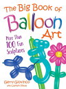 The Big Book of Balloon Art: More Than 100 Fun Sculptures BBO BALLOON ART （Dover Crafts: Dolls Toys） Gerry Giovinco