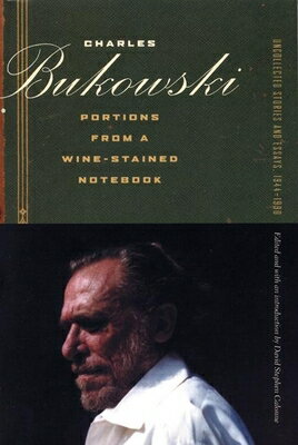 Portions from a Wine-Stained Notebook: Uncollected Stories and Essays, 1944-1990 PORTIONS FROM A WINE STAINED N [ Charles Bukowski ]