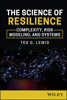 The Science of Resilience: Complexity, Risk Modeling, and Systems SCIENCE OF RESILIENCE [ Ted G. Lewis ]