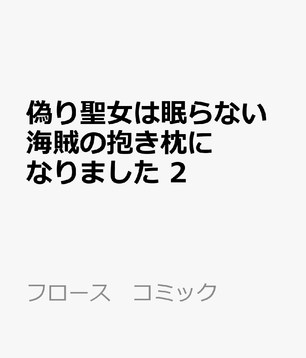 偽り聖女は眠らない海賊の抱き枕になりました 2
