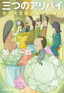 三つのアリバイ 女子大生桜川東子の推理 （光文社文庫） [ 鯨統一郎 ]