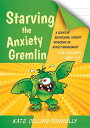 Starving the Anxiety Gremlin for Children Aged 5-9: A Cognitive Behavioural Therapy Workbook on Anxi STARVING THE ANXIETY GREMLIN F （Gremlin and Thief CBT Workbooks） Kate Collins-Donnelly