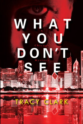 What You Don't See WHAT YOU DONT SEE （Chicago Mystery） [ Tracy Clark ]