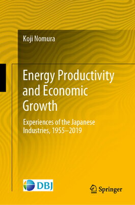 Energy Productivity and Economic Growth: Experiences of the Japanese Industries, 1955-2019 ENERGY PRODUCTIVITY & ECONOMIC [ Koji Nomura ]