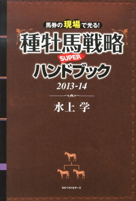 種牡馬戦略SUPERハンドブック（2013-14） ／水上学 （ベストセラーズ）