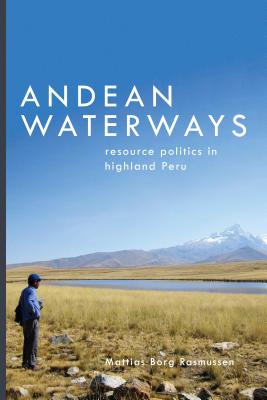 Andean Waterways: Resource Politics in Highland Peru ANDEAN WATERWAYS （Culture, Place, and Nature） 