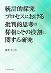 統計的探究プロセスにおける批判的思考の様相とその役割に関する研究 [ 新井仁 ]