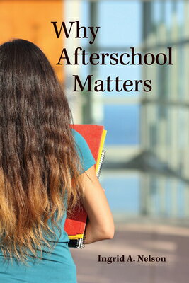 Why Afterschool Matters WHY AFTERSCHOOL MATTERS （Rutgers Childhood Studies） [ Ingrid A. Nelson ]