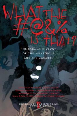 What the #@&% Is That?: The Saga Anthology of the Monstrous and the Macabre WHAT THE #@&% IS THAT [ John Joseph Adams ]