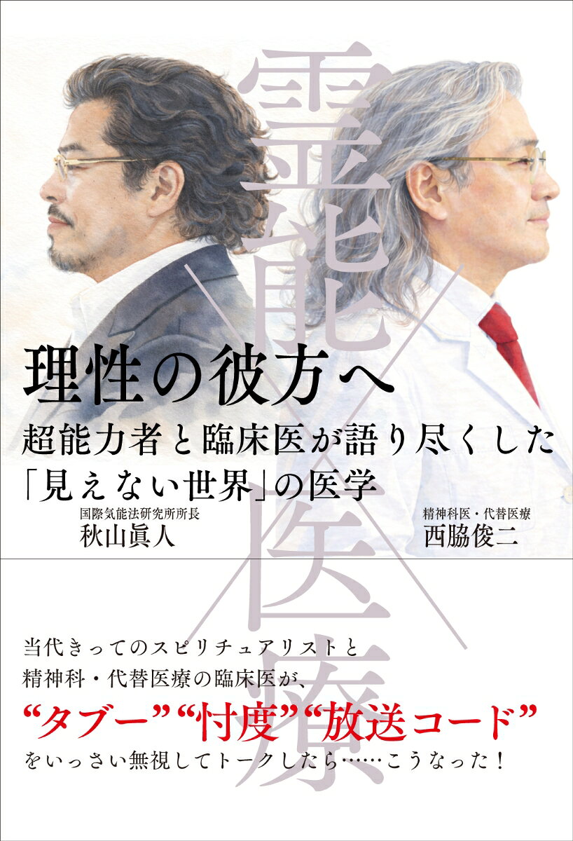霊能×医療 : 理性の彼方へ : 超能力者と臨床医が語り尽くした「見えない世界」の医学