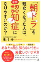 「朝ドラ」を観なくなった人は、なぜ認知症になりやすいのか？ [ 奥村歩 ]