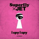 i spy i spy [ Superfly×JET ]